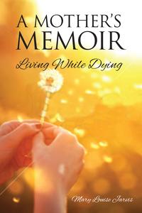 A Mother's Memoir: Living While Dying Cover