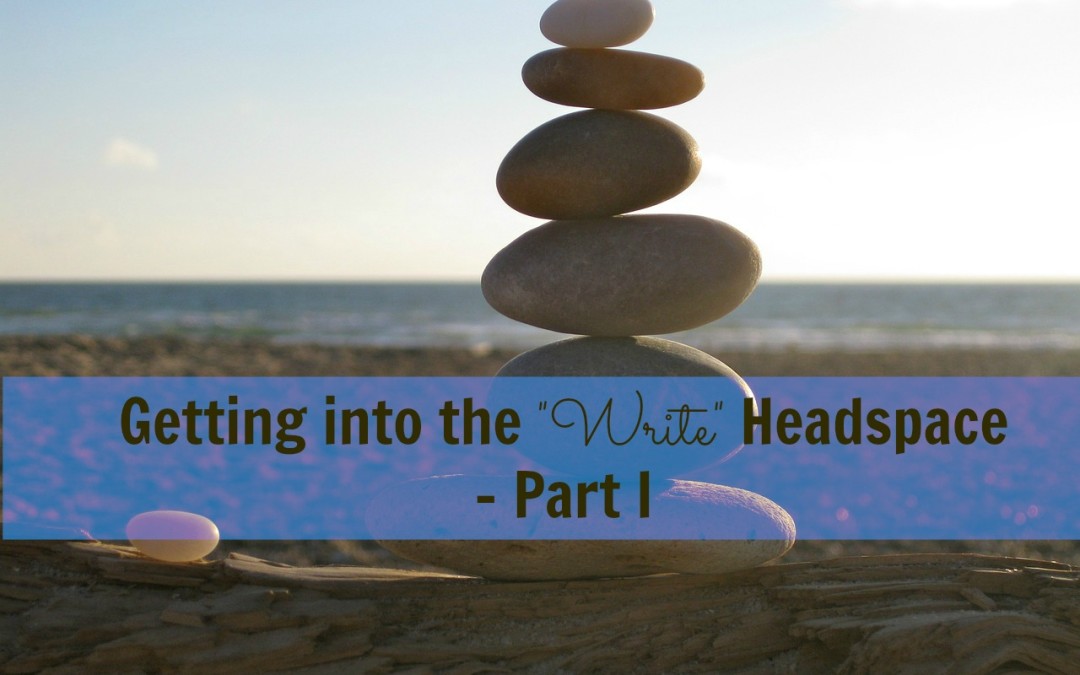 Getting into the “Write” Headspace: Part I