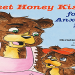 I C Publishing Presents New Children’s Book Sweet Honey Kisses for An Anxious Bear  By Author and Anxiety Warrior, Christine Fishman