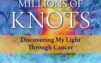 Millions of Knots: Discovering My Light Through Cancer